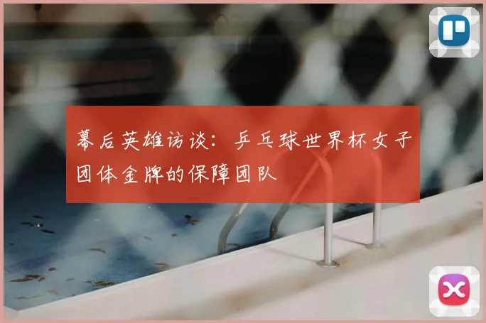 幕后英雄访谈：乒乓球世界杯女子团体金牌的保障团队